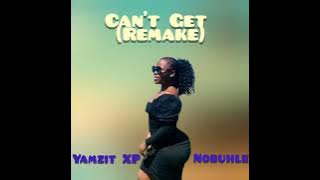 Can't Get(Remake) - Yamzit XP ft Nobuhle