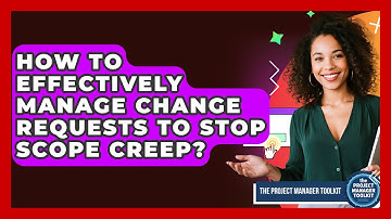 How To Effectively Manage Change Requests To Stop Scope Creep? - The Project Manager Toolkit