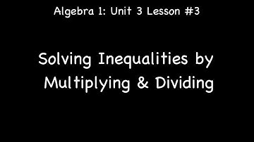 Lesson 3-3: Solving Inequalities by Multiplying & Dividing