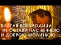 #помоглабогородица БЛАГАЯ БОГОРОДИЦА НЕ ОСТАВИ НАС ВЕЧНОЮ И ДОБРОЮ МОЛИТВОЮ