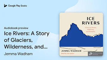 Ice Rivers: A Story of Glaciers, Wilderness,… by Jemma Wadham · Audiobook preview