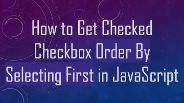 How to Get Checked Checkbox Order By Selecting First in JavaScript