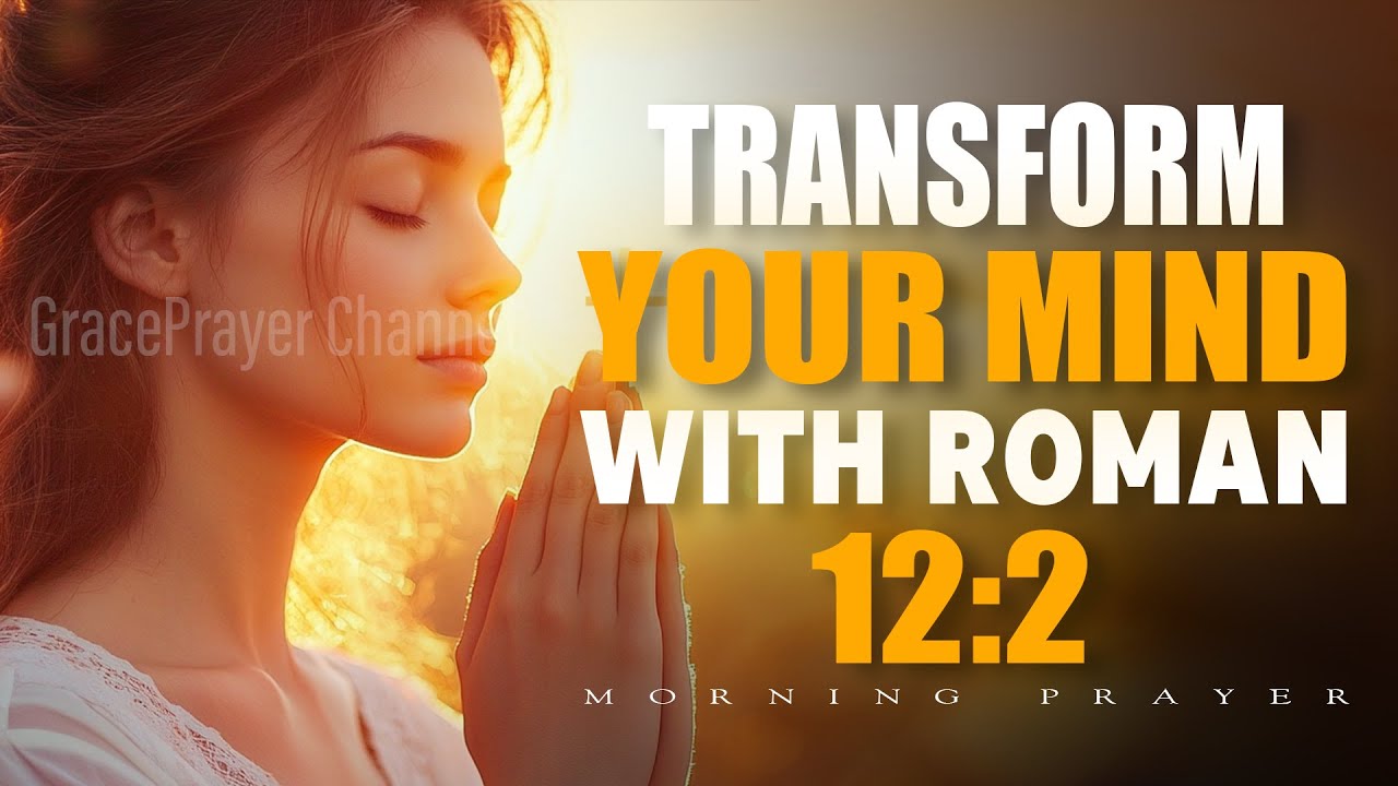 God, Change My Thinking – A Romans 12:2 Prayer for a New Way of Living | Morning Prayer