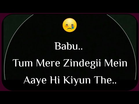 Babu Tum Mere Zindegi Me Aaye Hi Kiyun The 😞| Sad Quotes ...