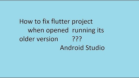 Fixing problem of Flutter project running from older version