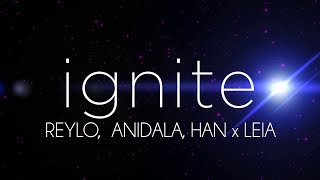 Ignite | Reylo, Anidala, Han x Leia