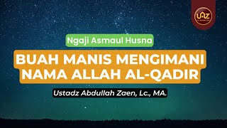 Buah Manis Mengimani Nama Allah Al-Qadiir - Ustadz Abdullah Zaen, Lc., MA.