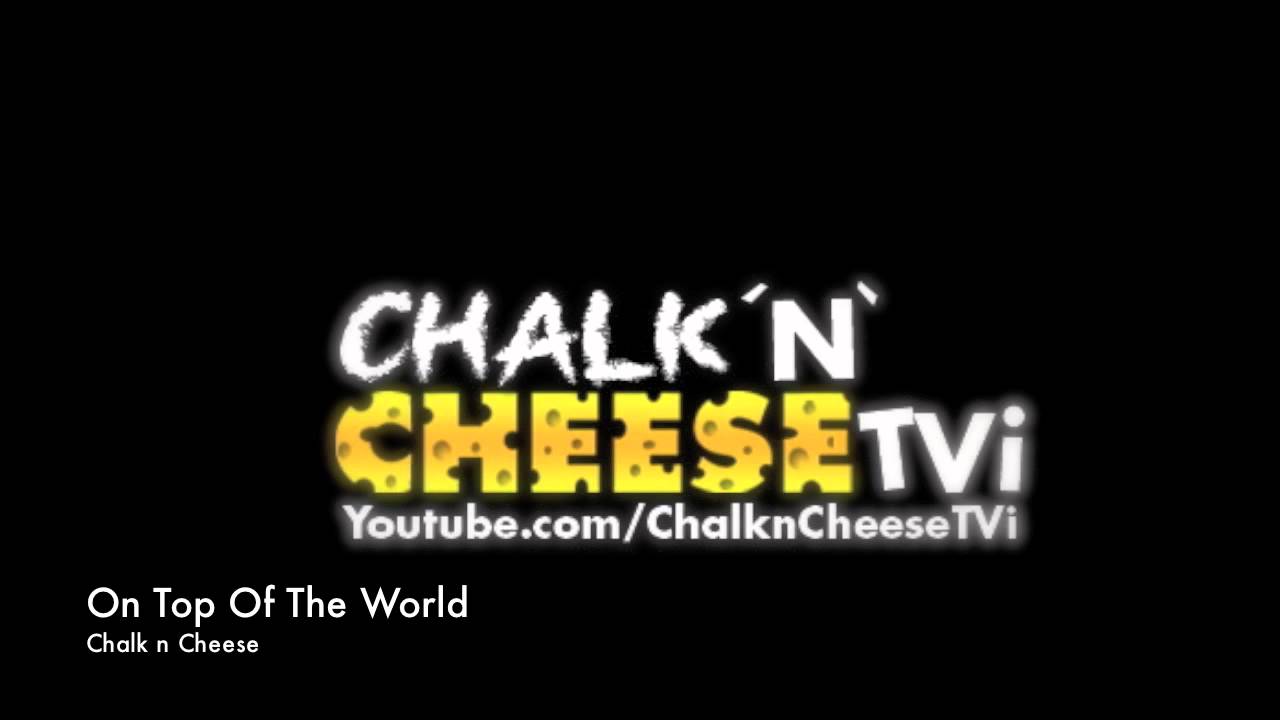 Chalk n Cheese On Top Of The World YouTube