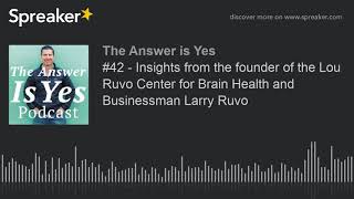 #42 - Insights from the founder of the Lou Ruvo Center for Brain Health and Businessman Larry Ruvo (