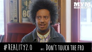 #Reality2.0 | Episode 2 - Don't Touch The Fro