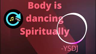 Body is dancing Spiritually ft. YSDJ