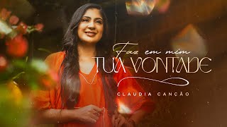 Faz em Mim Tua Vontade - Claudia Canção