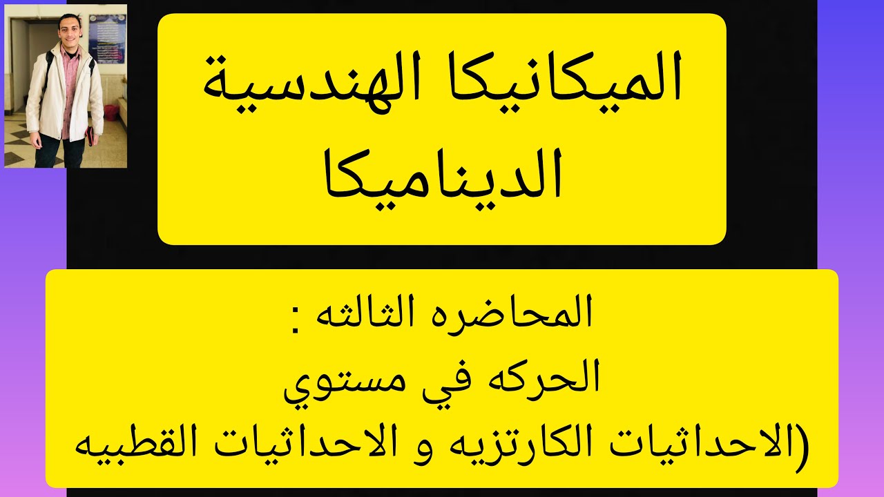 المحاضره الثالثه : الحركه في مستوي الاحداثيات الكارتزيه و القطبيه (الجزء الاول)