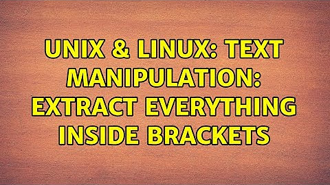 Unix & Linux: Text manipulation: Extract everything inside brackets (2 Solutions!!)
