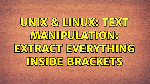 Unix & Linux: Text manipulation: Extract everything inside brackets (2 Solutions!!)