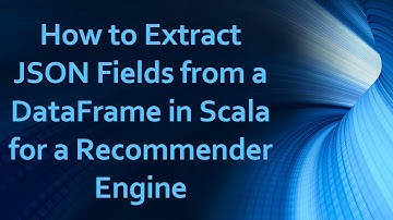 How to Extract JSON Fields from a DataFrame in Scala for a Recommender Engine