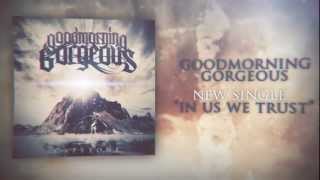 Goodmorning, Gorgeous - In Us We Trust (Official Lyric Video)