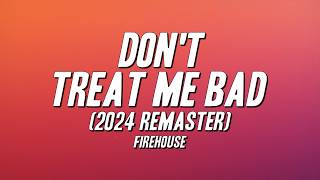 Firehouse - Don't Treat Me Bad (2024 Remaster) [Lyrics]