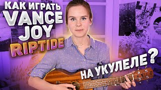 КАК ИГРАТЬ Vance Joy - Riptide на укулеле? РАЗБОР