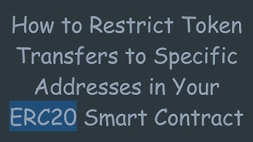 How to Restrict Token Transfers to Specific Addresses in Your ERC20 Smart Contract