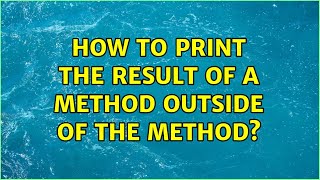 How to print the result of a method outside of the method? (3 Solutions!!)