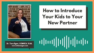 How to Introduce Your Kids to Your New Partner  Dr. Tara Egan, Charlotte, NC