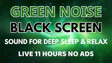 BLACK SCREEN GREEN NOISE Sound For Deep Sleep And Relaxation - Sound In 11 Hours No ADS
