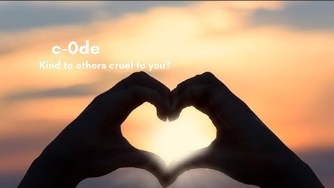 Kind to others cruel to you 