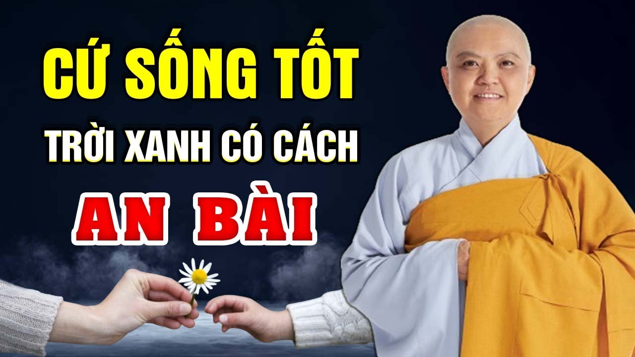 Cứ Sống Tốt Trời Xanh Có Cách An Bài | SC. Thích Nữ Hương Nhũ