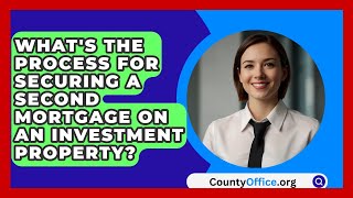 What's The Process For Securing A Second Mortgage On An Investment Property? - CountyOffice.org