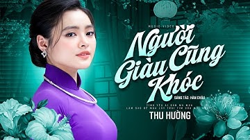 Bài Hát Cực Thấm Về Tình Yêu - Người Giàu Cũng Khóc | Thu Hường Music Video 4K