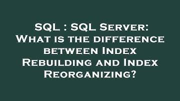 SQL : SQL Server: What is the difference between Index Rebuilding and Index Reorganizing?