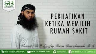 Perhatikan Ketika Memilih Rumah Sakit - Ustadz DR Syafiq Riza Basalamah MA