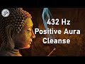 Positive aura cleanse 432 hz positive energy vibration cleanse negative energy deep meditation