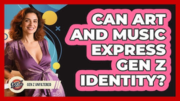 Can Art And Music Express Gen Z Identity? - Gen Z Unfiltered