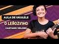 O LEÃOZINHO - Caetano Veloso | COMO TOCAR UKULELE (aula 20)