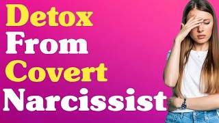 7 Stages Of Detoxing From A Covert Narcissist..