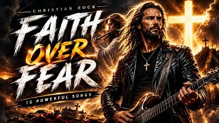 FAITH OVER FEAR ⚔️ | Epic Christian Rock | 15 Songs That Will Give You Chills