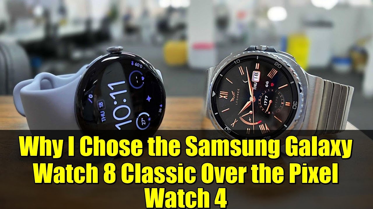 Why I Chose the Samsung Galaxy Watch 8 Classic Over the Pixel Watch 4