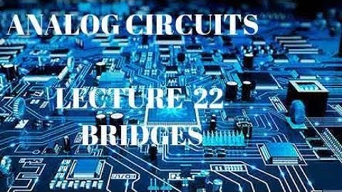 ANALOG CIRCUITS   LECTURE-22 BRIDGES
