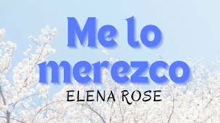 ME LO MEREZCO - Elena Rose