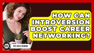 How Can Introversion Boost Career Networking? - The Gen X Rewind