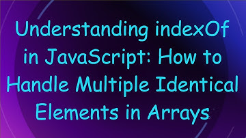 Understanding indexOf in JavaScript: How to Handle Multiple Identical Elements in Arrays