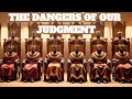 The Dangers of Our Judgment