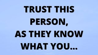  Trust this person, as they know what you...