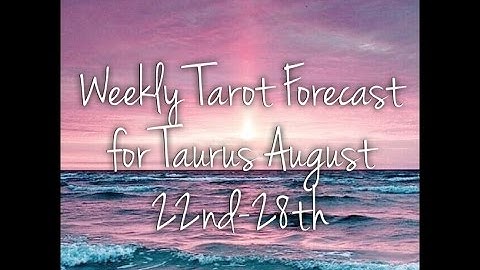 Weekly Tarot Forecast for Taurus August 22nd-28th