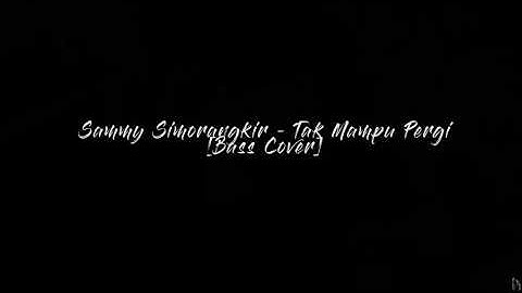 Sammy Simorangkir - Tak Mampu Pergi [Bass Cover]