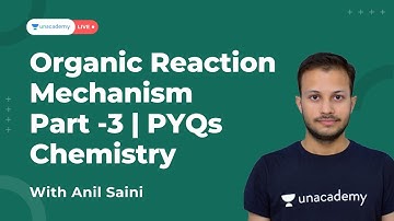 Organic Reaction Mechanism - Part 3| PYQs | IIT JAM 2022  | Anil Saini | UncademyLive