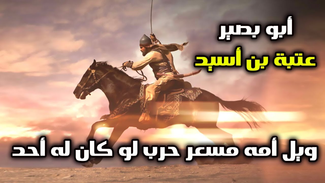 أبو بصير عتبة بن أسيد (  ويلَ أمِّهِ مسعرَ حربٍ لو كانَ لَهُ أحدٌ )