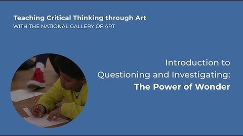 Teaching Critical Thinking through Art 4.1: Intro to Questioning & Investigating: Power of Wonder